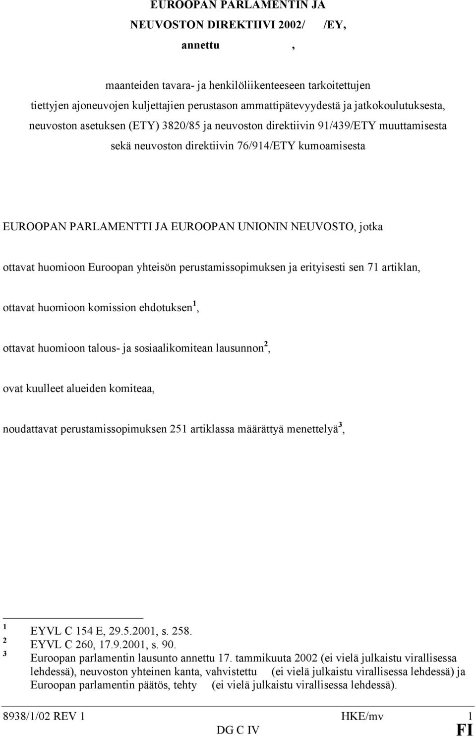 NEUVOSTO, jotka ottavat huomioon Euroopan yhteisön perustamissopimuksen ja erityisesti sen 71 artiklan, ottavat huomioon komission ehdotuksen 1, ottavat huomioon talous- ja sosiaalikomitean lausunnon