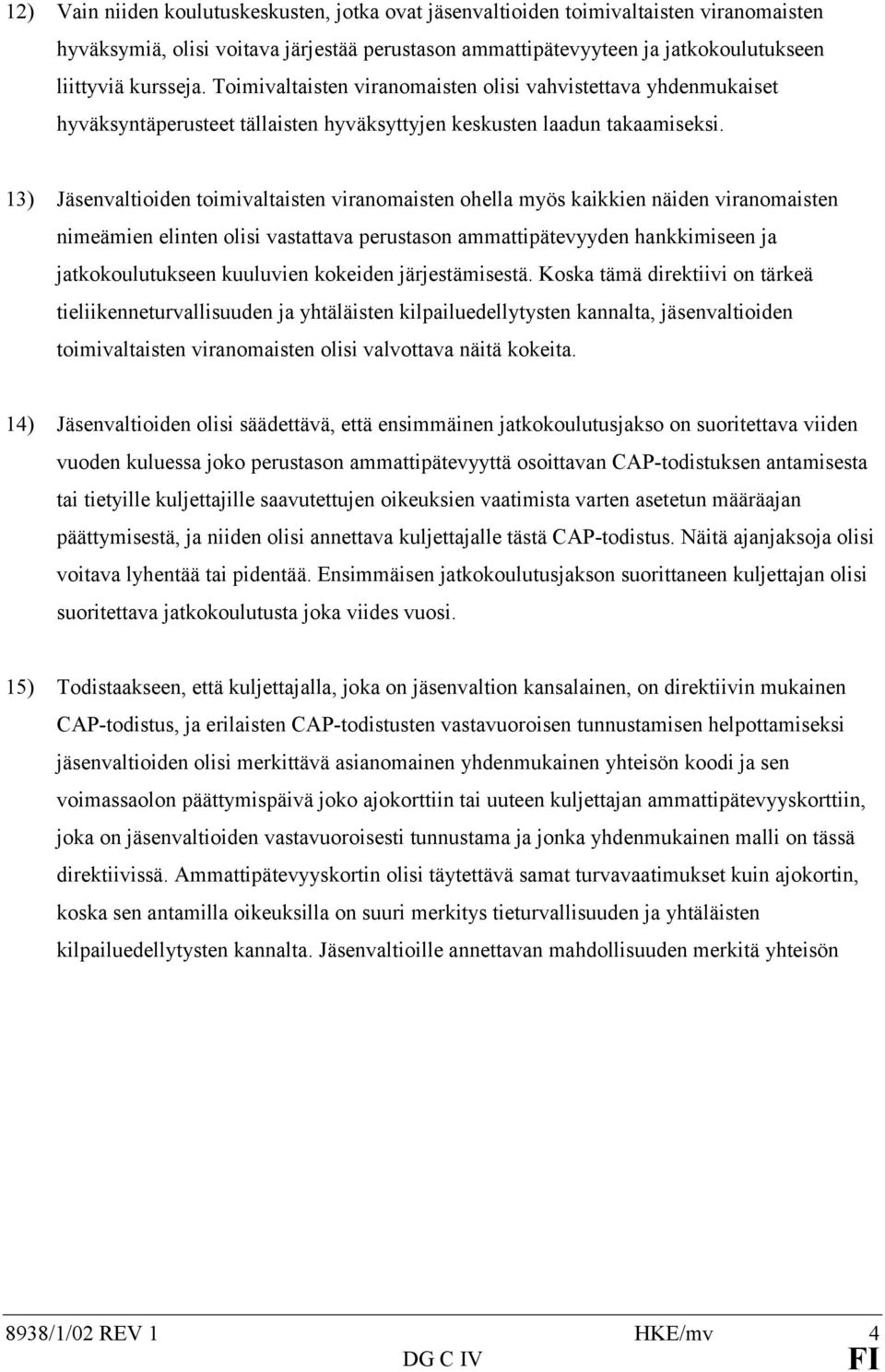 13) Jäsenvaltioiden toimivaltaisten viranomaisten ohella myös kaikkien näiden viranomaisten nimeämien elinten olisi vastattava perustason ammattipätevyyden hankkimiseen ja jatkokoulutukseen kuuluvien