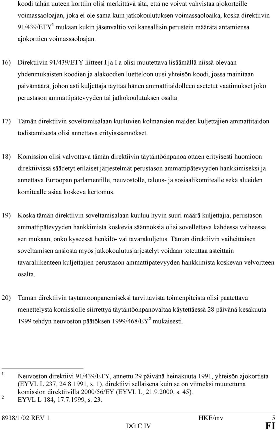 16) Direktiivin 91/439/ETY liitteet I ja I a olisi muutettava lisäämällä niissä olevaan yhdenmukaisten koodien ja alakoodien luetteloon uusi yhteisön koodi, jossa mainitaan päivämäärä, johon asti