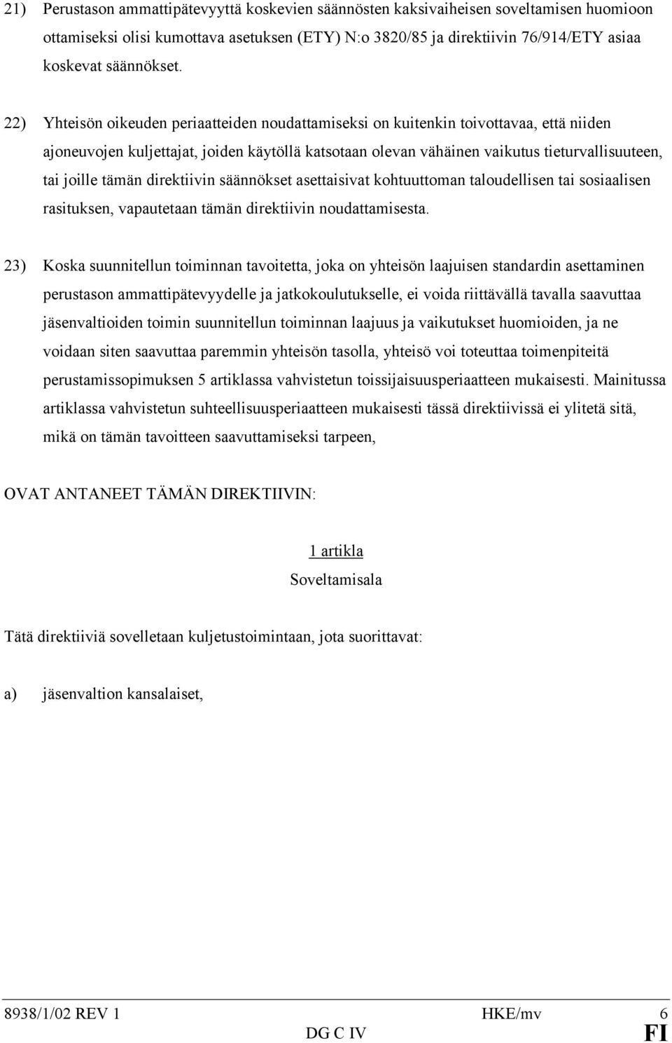 tämän direktiivin säännökset asettaisivat kohtuuttoman taloudellisen tai sosiaalisen rasituksen, vapautetaan tämän direktiivin noudattamisesta.