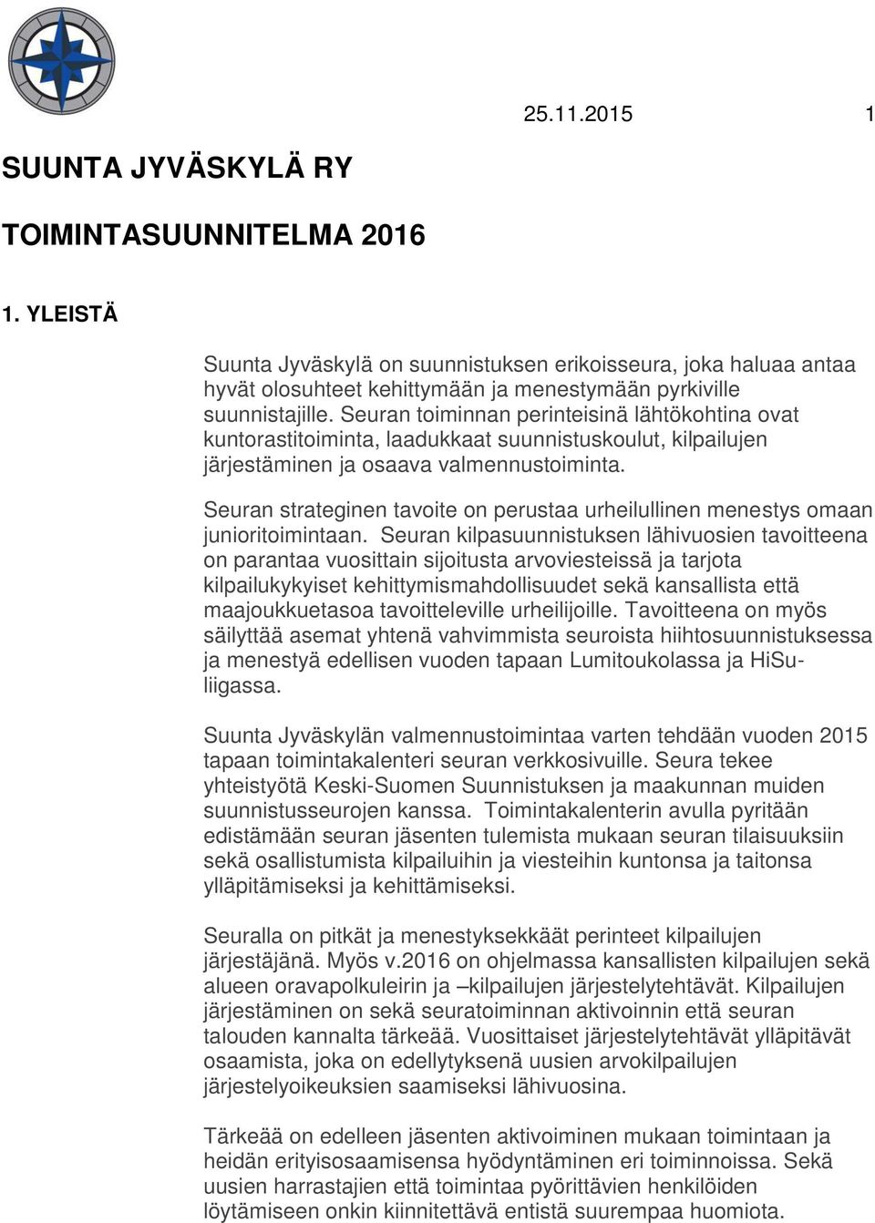 Seuran toiminnan perinteisinä lähtökohtina ovat kuntorastitoiminta, laadukkaat suunnistuskoulut, kilpailujen järjestäminen ja osaava valmennustoiminta.