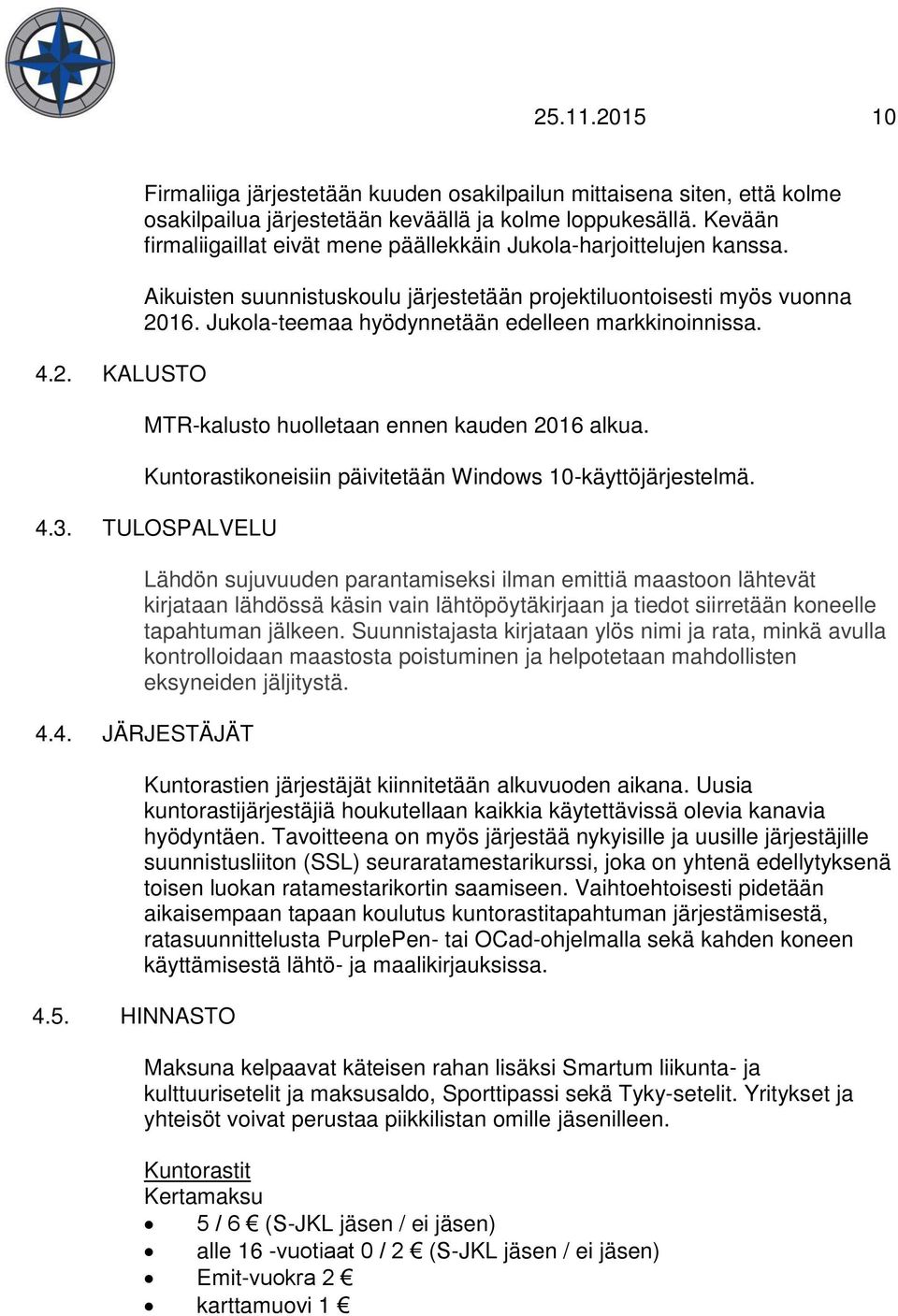 Jukola-teemaa hyödynnetään edelleen markkinoinnissa. MTR-kalusto huolletaan ennen kauden 2016 alkua. Kuntorastikoneisiin päivitetään Windows 10-käyttöjärjestelmä. 4.3.