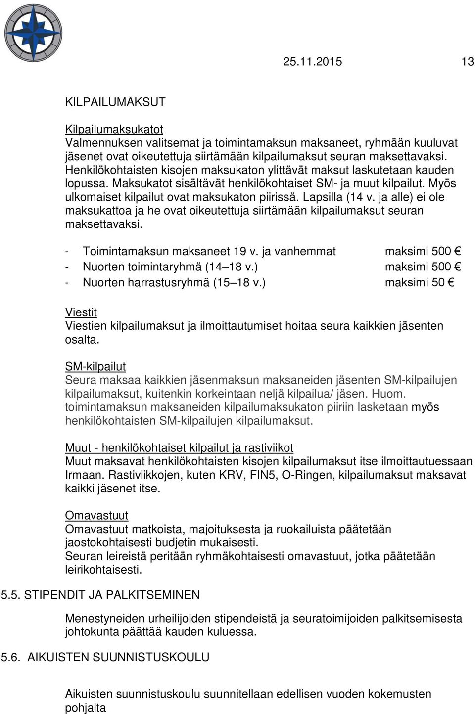 Lapsilla (14 v. ja alle) ei ole maksukattoa ja he ovat oikeutettuja siirtämään kilpailumaksut seuran maksettavaksi. - Toimintamaksun maksaneet 19 v.