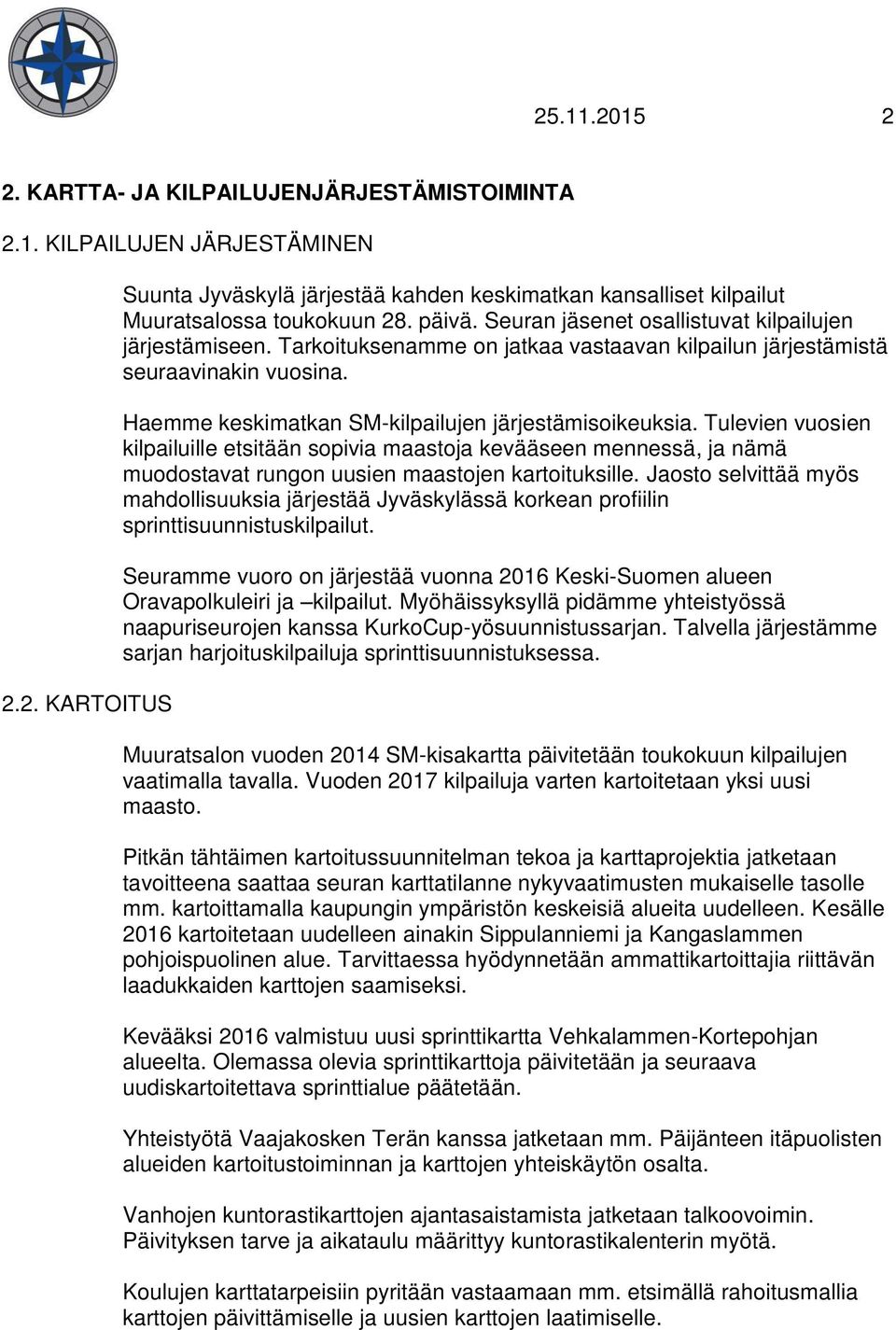 Haemme keskimatkan SM-kilpailujen järjestämisoikeuksia. Tulevien vuosien kilpailuille etsitään sopivia maastoja kevääseen mennessä, ja nämä muodostavat rungon uusien maastojen kartoituksille.