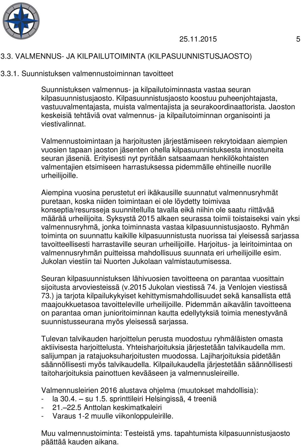 Jaoston keskeisiä tehtäviä ovat valmennus- ja kilpailutoiminnan organisointi ja viestivalinnat.