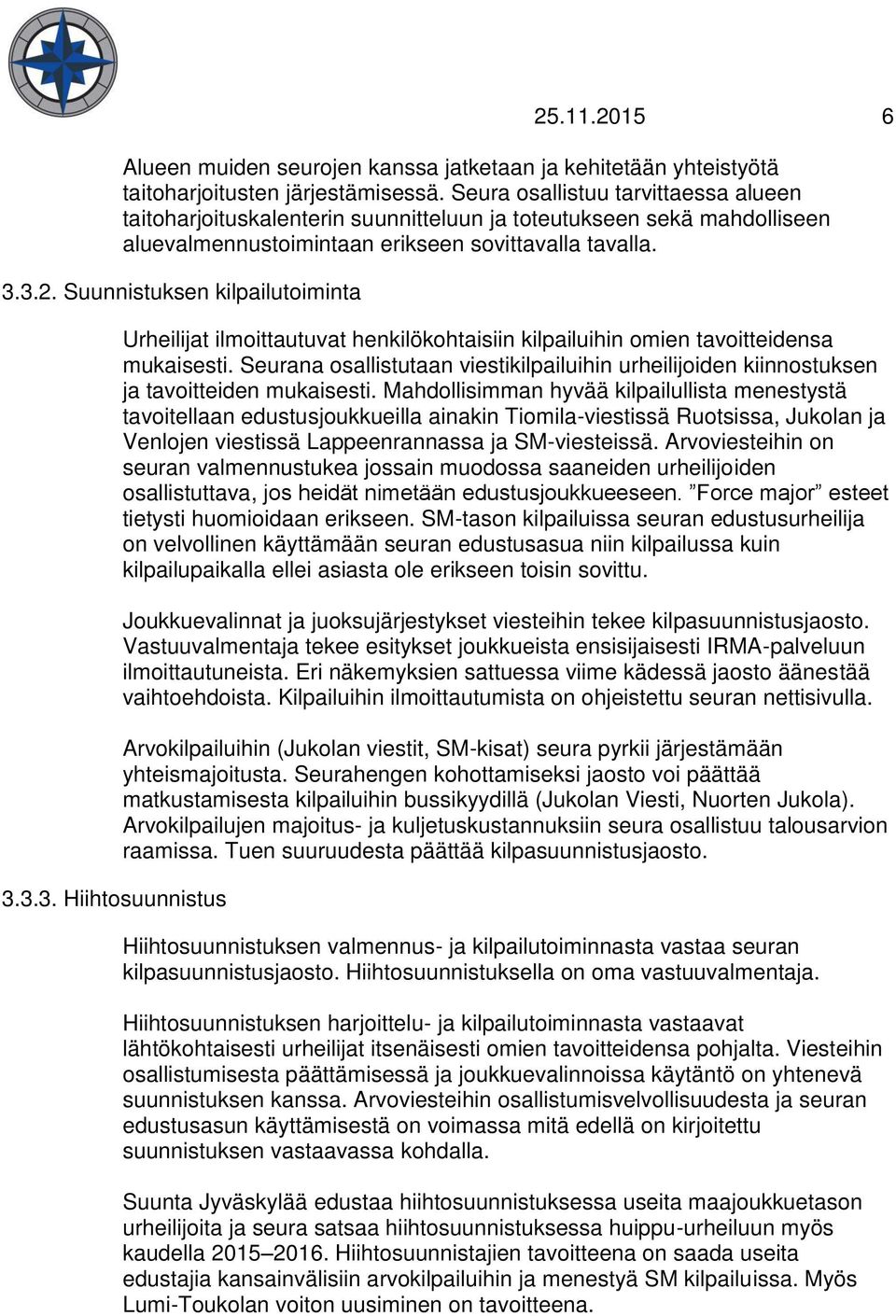 Suunnistuksen kilpailutoiminta 3.3.3. Hiihtosuunnistus Urheilijat ilmoittautuvat henkilökohtaisiin kilpailuihin omien tavoitteidensa mukaisesti.