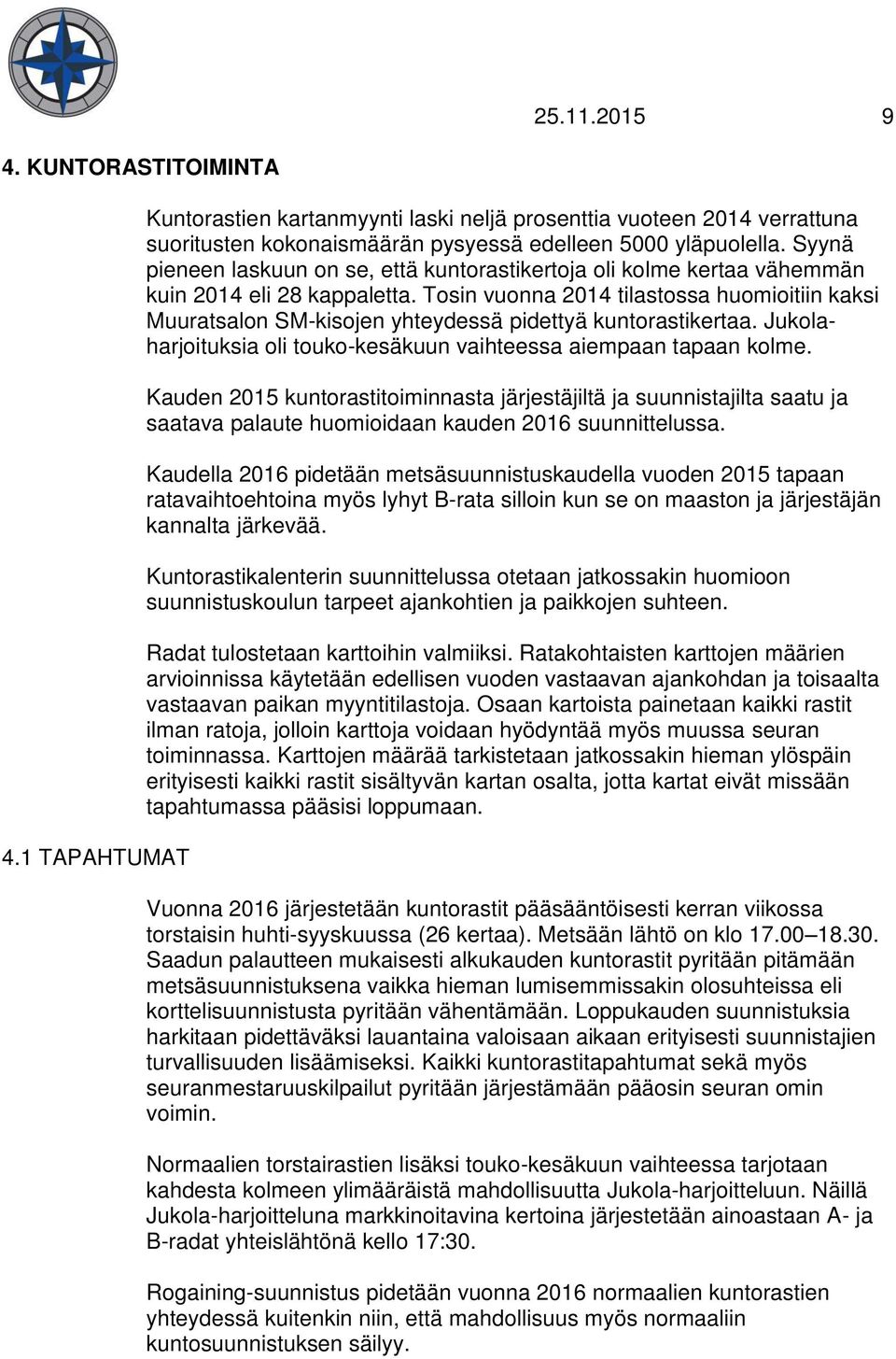 Tosin vuonna 2014 tilastossa huomioitiin kaksi Muuratsalon SM-kisojen yhteydessä pidettyä kuntorastikertaa. Jukolaharjoituksia oli touko-kesäkuun vaihteessa aiempaan tapaan kolme.