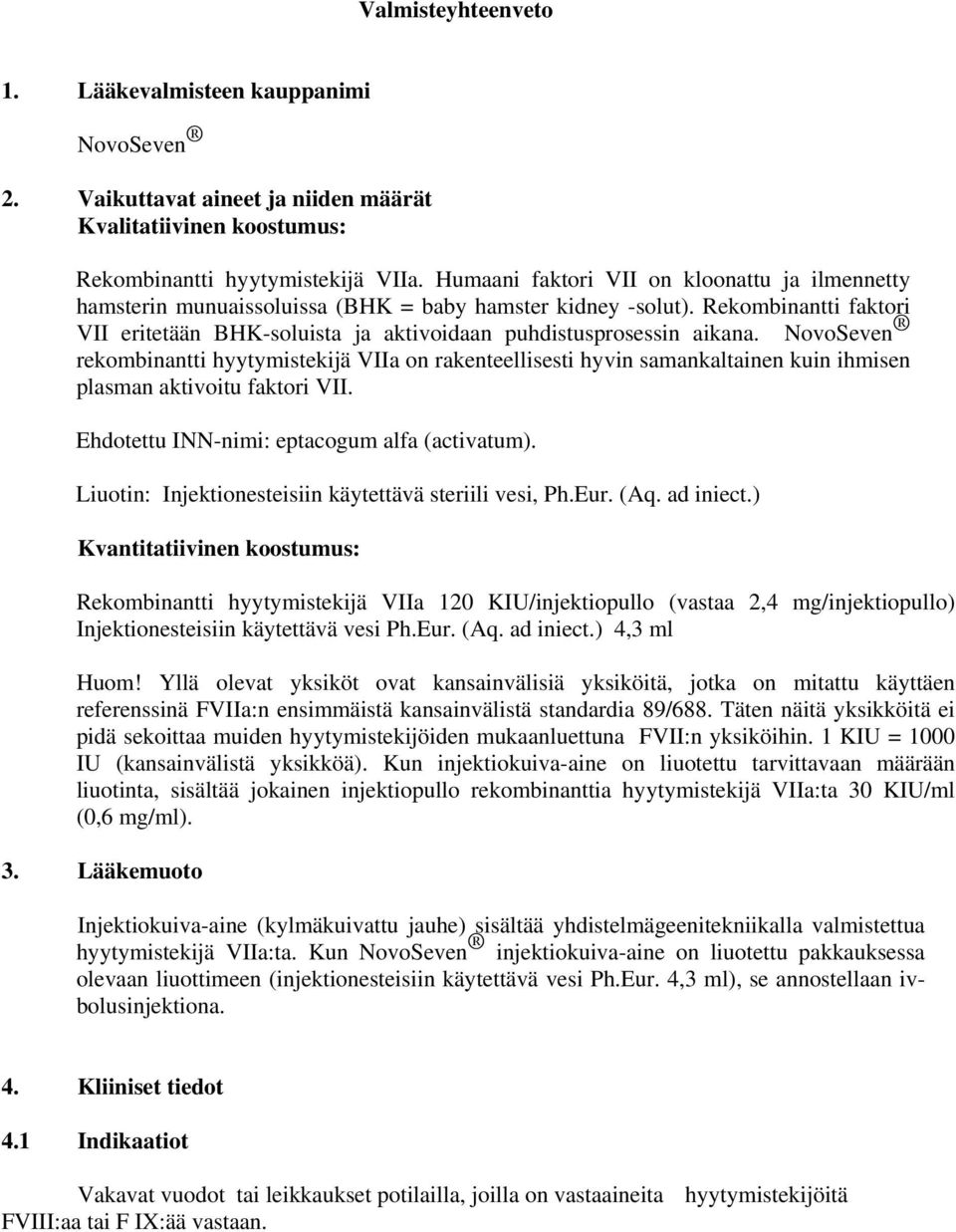 NovoSeven rekombinantti hyytymistekijä VIIa on rakenteellisesti hyvin samankaltainen kuin ihmisen plasman aktivoitu faktori VII. Ehdotettu INN-nimi: eptacogum alfa (activatum).