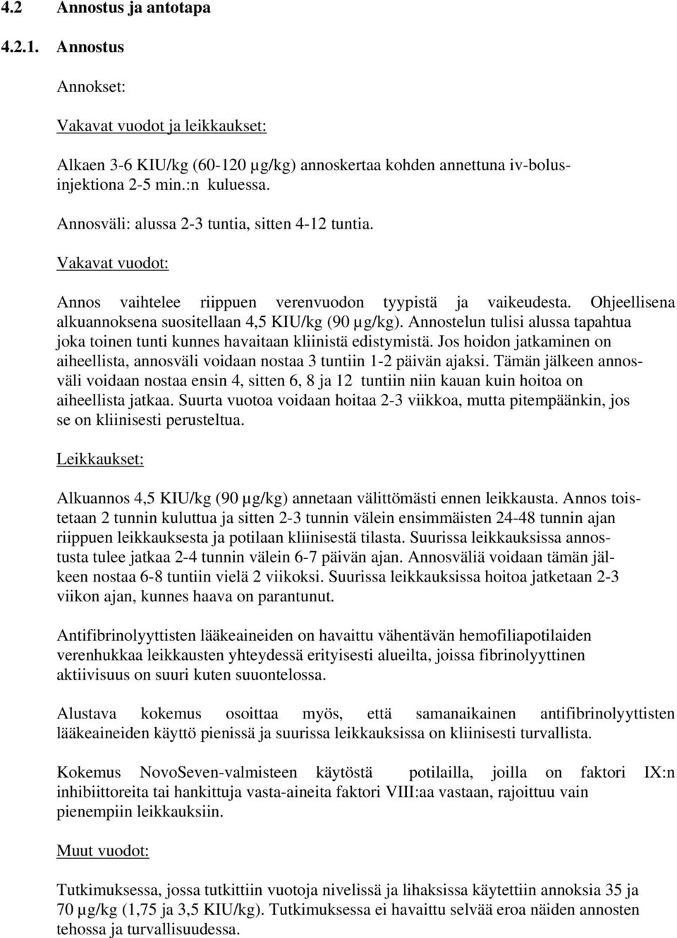 Annostelun tulisi alussa tapahtua joka toinen tunti kunnes havaitaan kliinistä edistymistä. Jos hoidon jatkaminen on aiheellista, annosväli voidaan nostaa 3 tuntiin 1-2 päivän ajaksi.