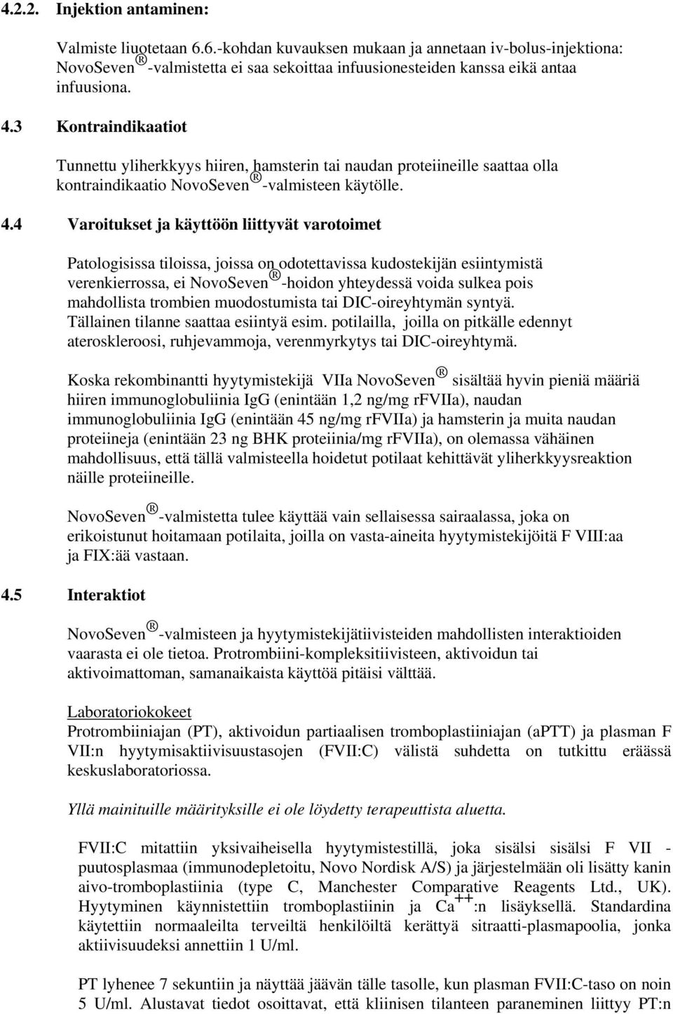 4 Varoitukset ja käyttöön liittyvät varotoimet Patologisissa tiloissa, joissa on odotettavissa kudostekijän esiintymistä verenkierrossa, ei NovoSeven -hoidon yhteydessä voida sulkea pois mahdollista