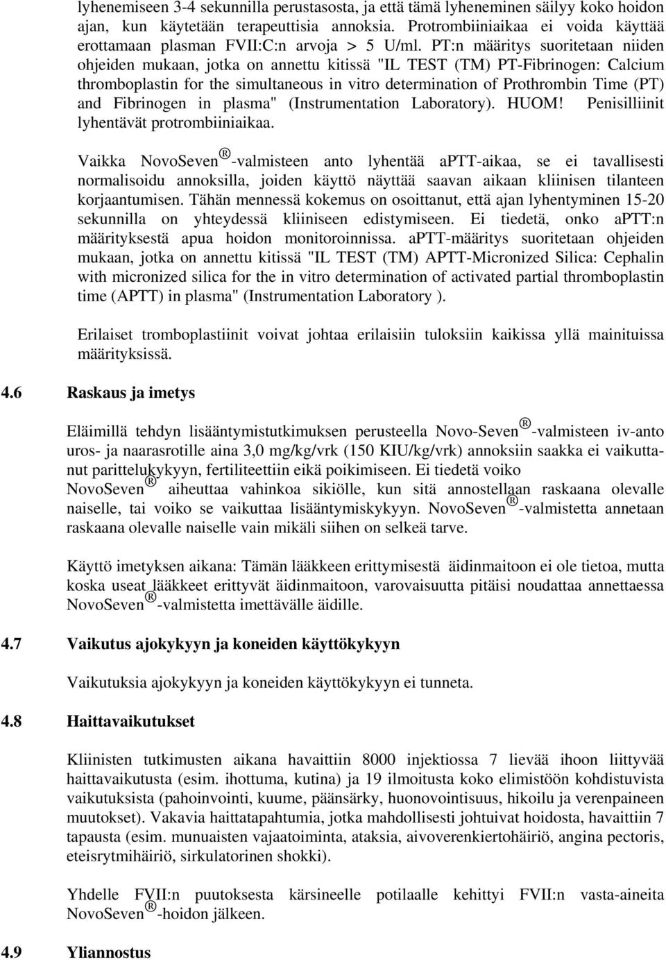 PT:n määritys suoritetaan niiden ohjeiden mukaan, jotka on annettu kitissä "IL TEST (TM) PT-Fibrinogen: Calcium thromboplastin for the simultaneous in vitro determination of Prothrombin Time (PT) and