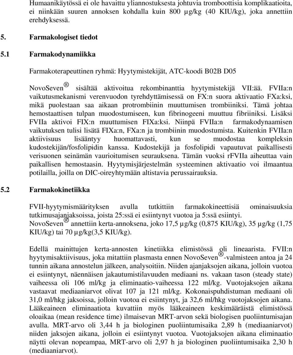 FVIIa:n vaikutusmekanismi verenvuodon tyrehdyttämisessä on FX:n suora aktivaatio FXa:ksi, mikä puolestaan saa aikaan protrombiinin muuttumisen trombiiniksi.