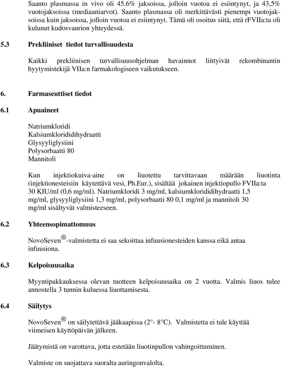 3 Prekliiniset tiedot turvallisuudesta Kaikki prekliinisen turvallisuusohjelman havainnot liittyivät rekombinantin hyytymistekijä VIIa:n farmakologiseen vaikutukseen. 6. Farmaseuttiset tiedot 6.