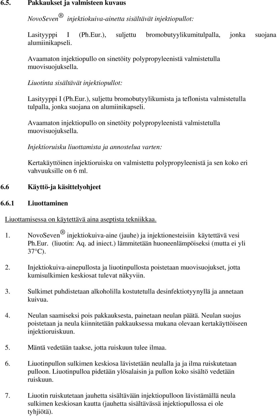 ), suljettu bromobutyylikumista ja teflonista valmistetulla tulpalla, jonka suojana on alumiinikapseli. Avaamaton injektiopullo on sinetöity polypropyleenistä valmistetulla muovisuojuksella.