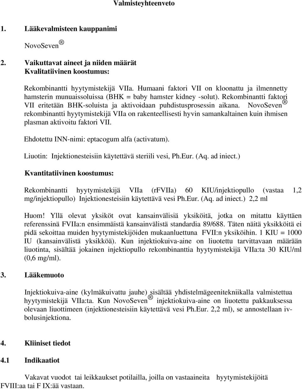 NovoSeven rekombinantti hyytymistekijä VIIa on rakenteellisesti hyvin samankaltainen kuin ihmisen plasman aktivoitu faktori VII. Ehdotettu INN-nimi: eptacogum alfa (activatum).