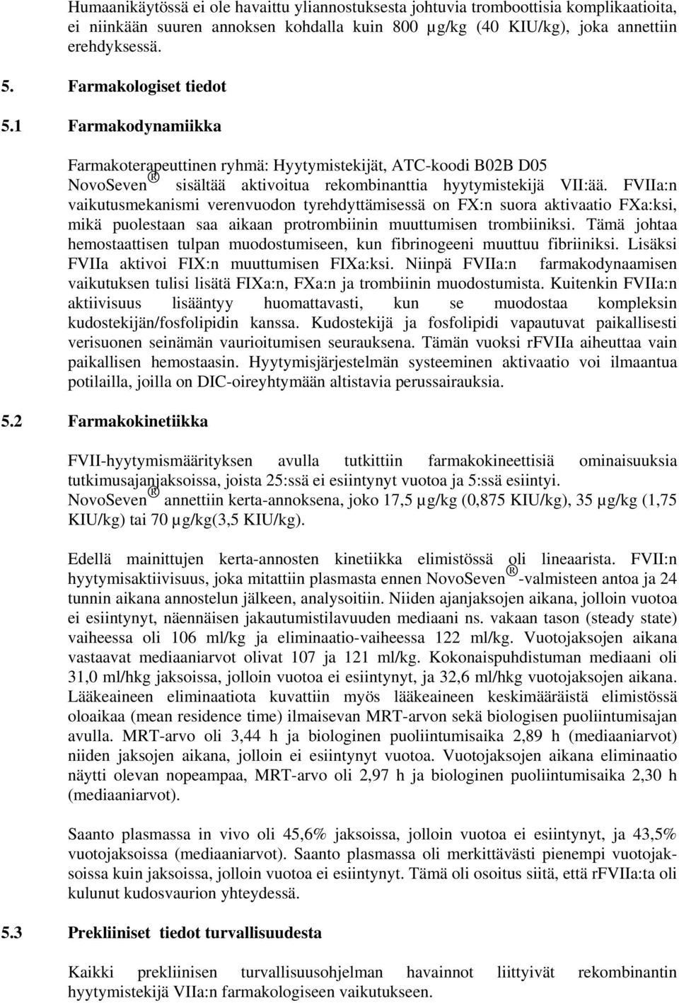 FVIIa:n vaikutusmekanismi verenvuodon tyrehdyttämisessä on FX:n suora aktivaatio FXa:ksi, mikä puolestaan saa aikaan protrombiinin muuttumisen trombiiniksi.