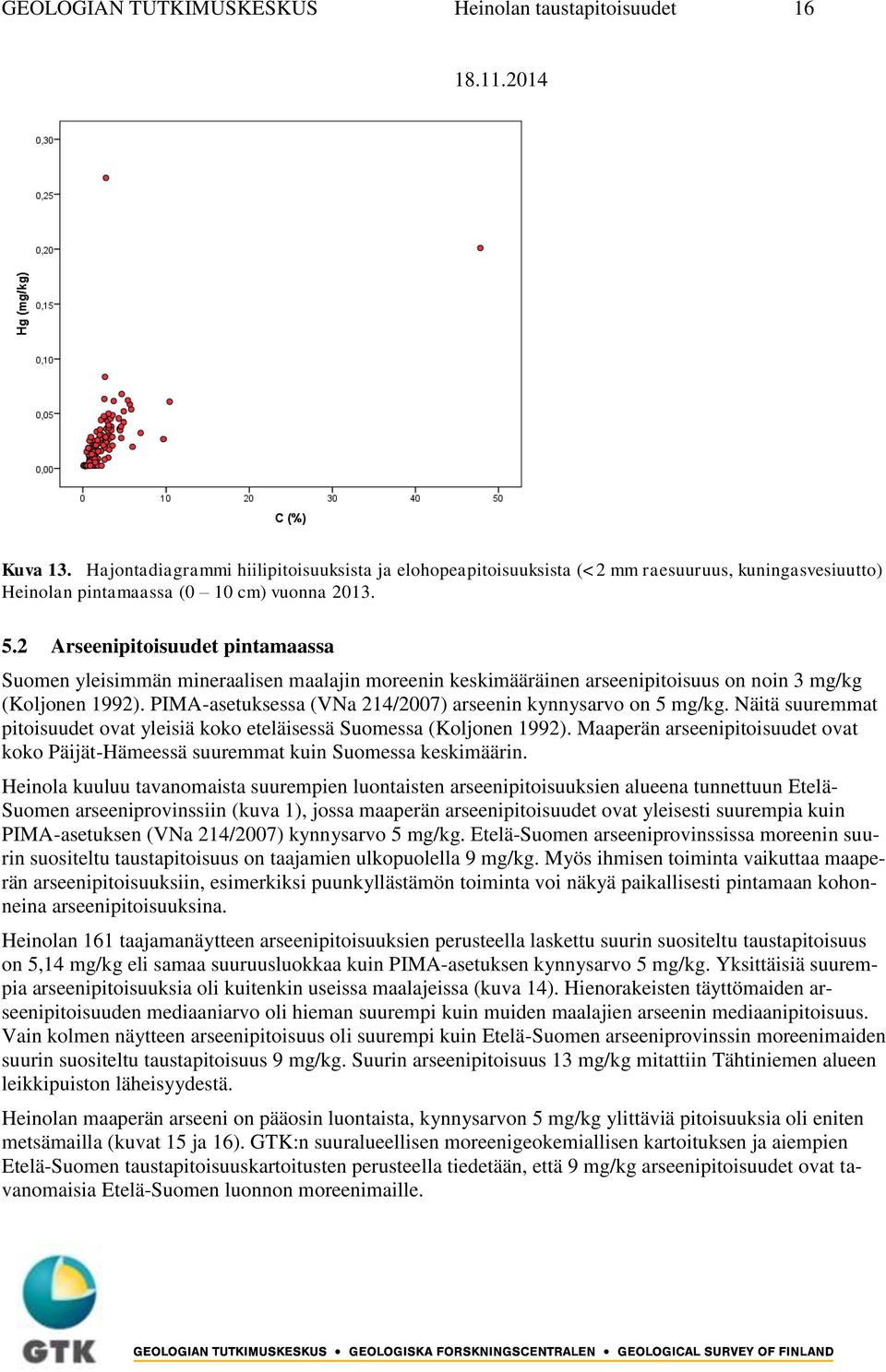 2 Arseenipitoisuudet pintamaassa Suomen yleisimmän mineraalisen maalajin moreenin keskimääräinen arseenipitoisuus on noin 3 mg/kg (Koljonen 1992).