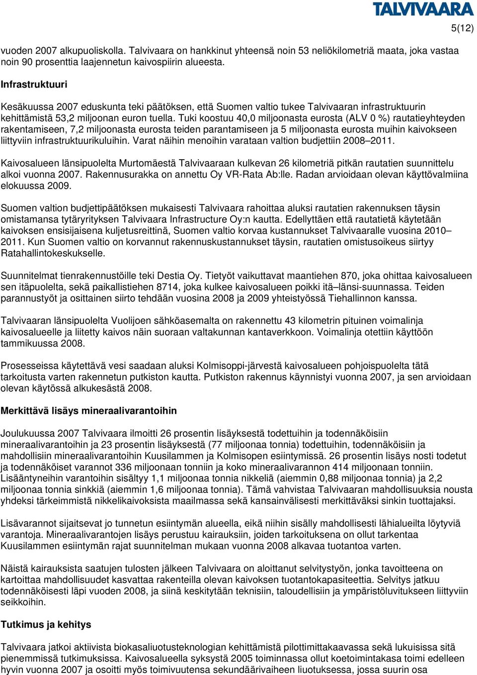 Tuki koostuu 40,0 miljoonasta eurosta (ALV 0 %) rautatieyhteyden rakentamiseen, 7,2 miljoonasta eurosta teiden parantamiseen ja 5 miljoonasta eurosta muihin kaivokseen liittyviin