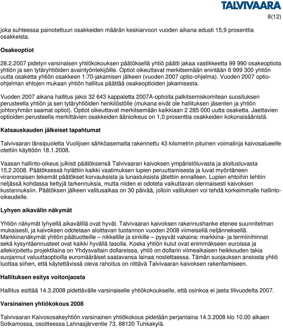 Vuoden 2007 optioohjelman ehtojen mukaan yhtiön hallitus päättää osakeoptioiden jakamisesta.