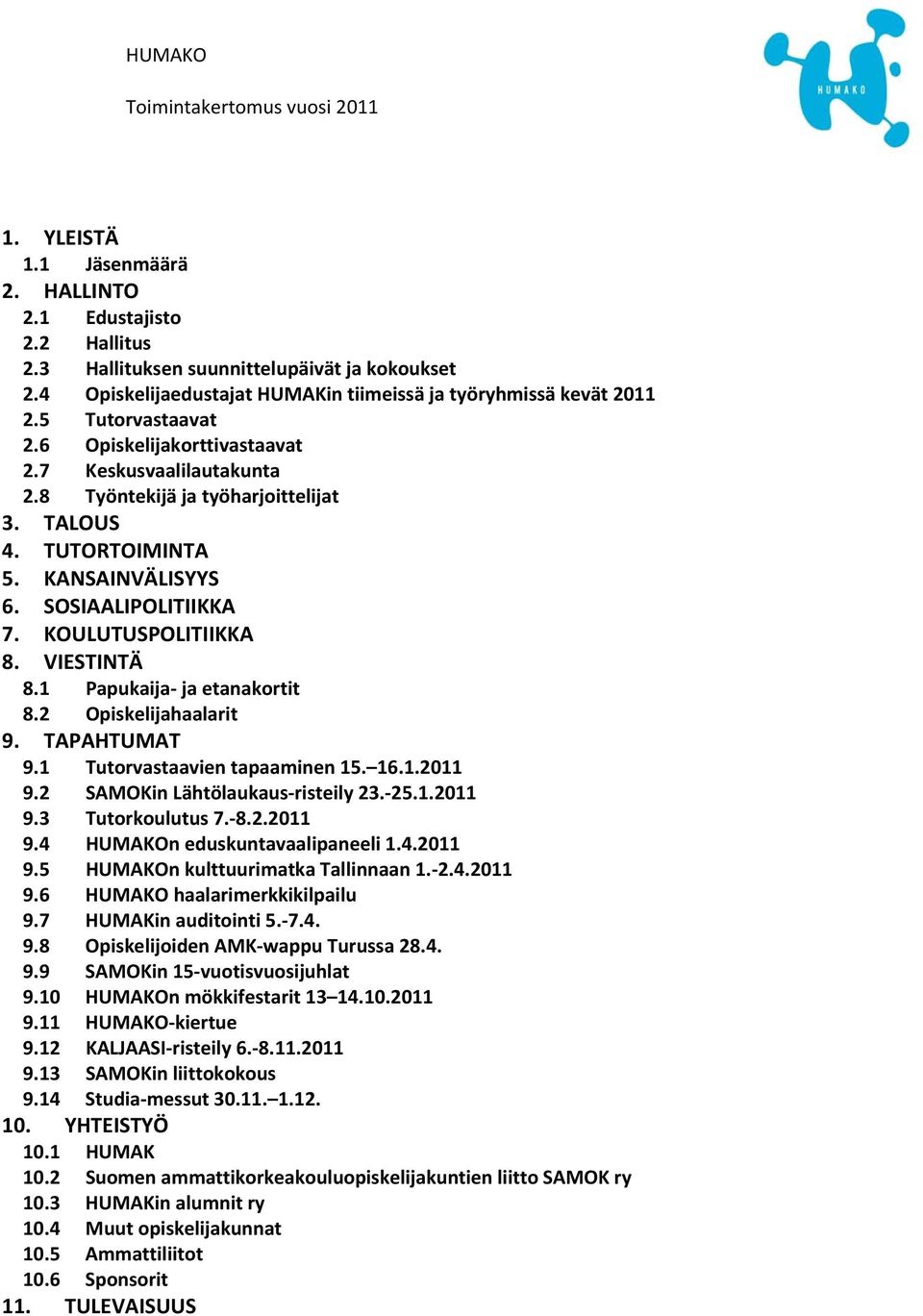 KOULUTUSPOLITIIKKA 8. VIESTINTÄ 8.1 Papukaija ja etanakortit 8.2 Opiskelijahaalarit 9. TAPAHTUMAT 9.1 Tutorvastaavien tapaaminen 15. 16.1.2011 9.2 SAMOKin Lähtölaukaus risteily 23. 25.1.2011 9.3 Tutorkoulutus 7.