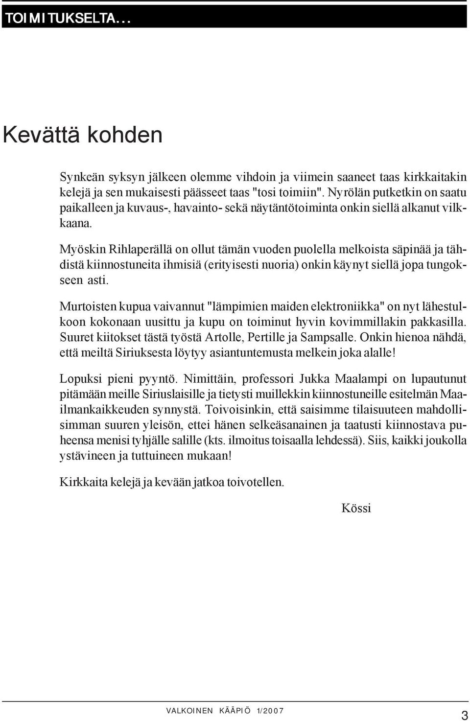 Myöskin Rihlaperällä on ollut tämän vuoden puolella melkoista säpinää ja tähdistä kiinnostuneita ihmisiä (erityisesti nuoria) onkin käynyt siellä jopa tungokseen asti.