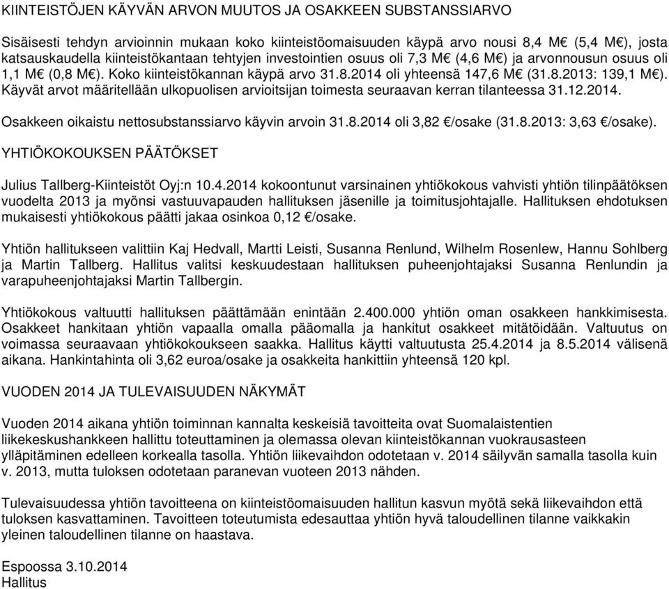 Käyvät arvot määritellään ulkopuolisen arvioitsijan toimesta seuraavan kerran tilanteessa 31.12.2014. Osakkeen oikaistu nettosubstanssiarvo käyvin arvoin 31.8.2014 oli 3,82 /osake (31.8.2013: 3,63 /osake).
