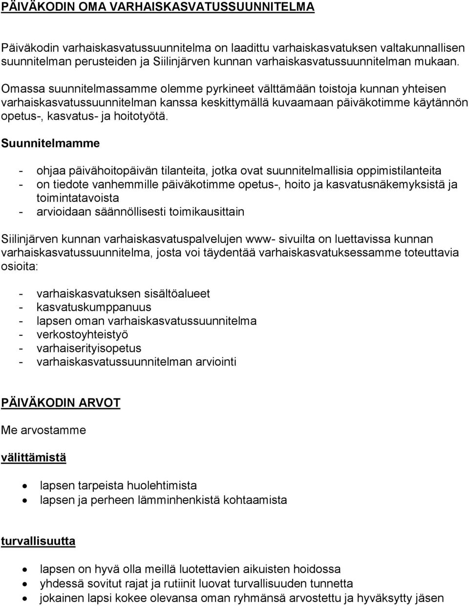 Omassa suunnitelmassamme olemme pyrkineet välttämään toistoja kunnan yhteisen varhaiskasvatussuunnitelman kanssa keskittymällä kuvaamaan päiväkotimme käytännön opetus-, kasvatus- ja hoitotyötä.