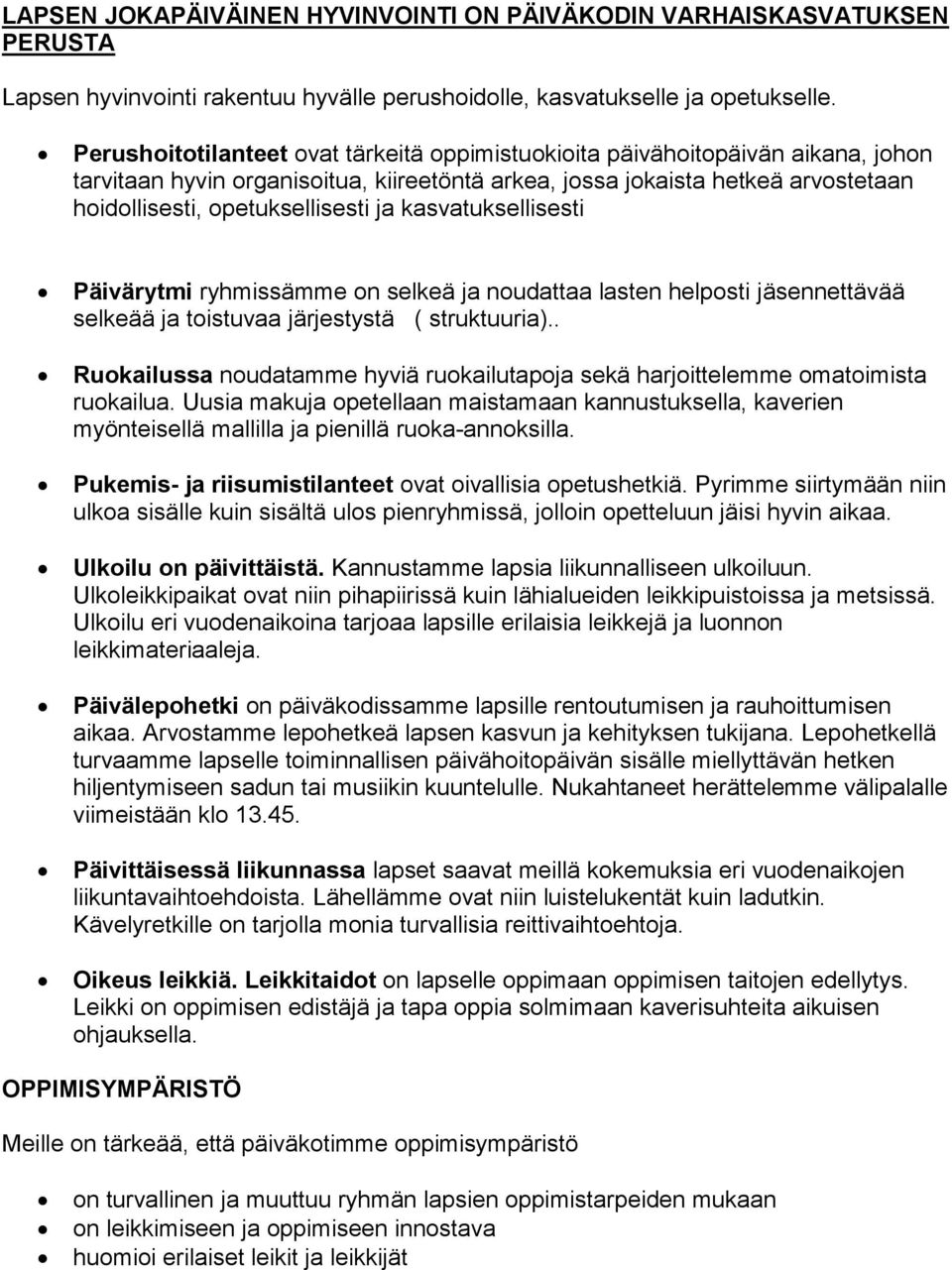 kasvatuksellisesti Päivärytmi ryhmissämme on selkeä ja noudattaa lasten helposti jäsennettävää selkeää ja toistuvaa järjestystä ( struktuuria).