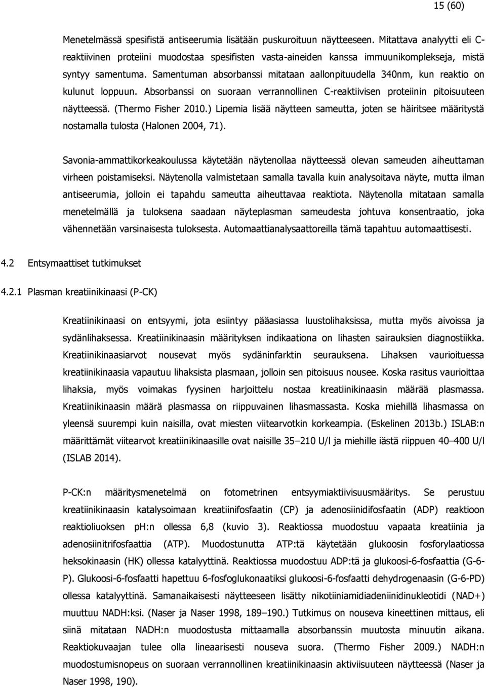 Samentuman absorbanssi mitataan aallonpituudella 340nm, kun reaktio on kulunut loppuun. Absorbanssi on suoraan verrannollinen C-reaktiivisen proteiinin pitoisuuteen näytteessä. (Thermo Fisher 2010.