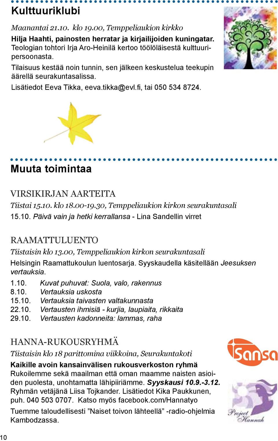 tikka@evl.fi, tai 050 534 8724. Muuta toimintaa Virsikirjan aarteita Tiistai 15.10. klo 18.00-19.30, Temppeliaukion kirkon seurakuntasali 15.10. Päivä vain ja hetki kerrallansa - Lina Sandellin virret Raamattuluento Tiistaisin klo 13.