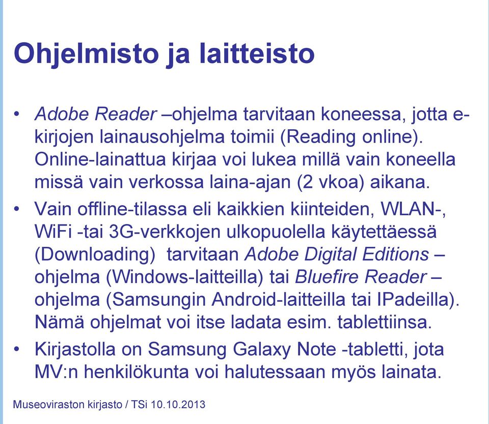 Vain offline-tilassa eli kaikkien kiinteiden, WLAN-, WiFi -tai 3G-verkkojen ulkopuolella käytettäessä (Downloading) tarvitaan Adobe Digital Editions ohjelma