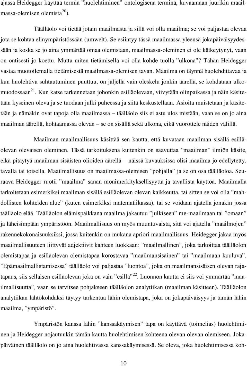 Se esiintyy tässä maailmassa yleensä jokapäiväisyydessään ja koska se jo aina ymmärtää omaa olemistaan, maailmassa-oleminen ei ole kätkeytynyt, vaan on ontisesti jo koettu.