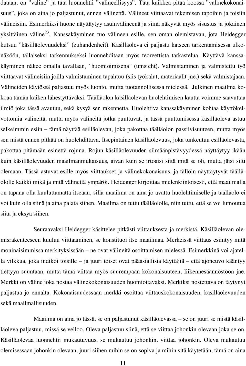 Kanssakäyminen tuo välineen esille, sen oman olemistavan, jota Heidegger kutsuu käsilläolevuudeksi (zuhandenheit).