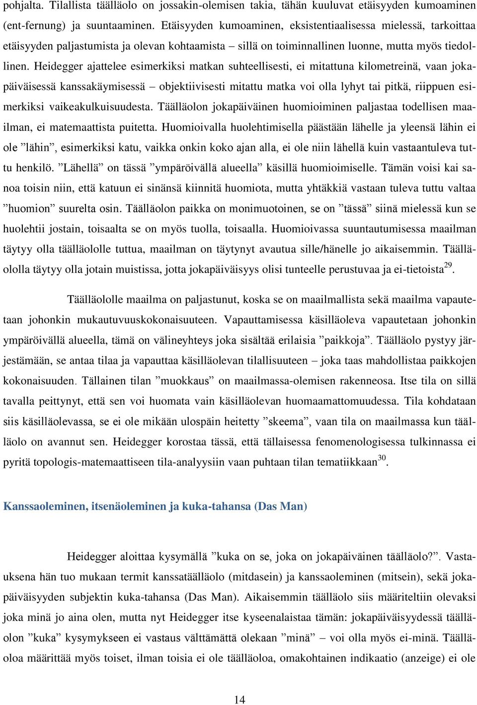 Heidegger ajattelee esimerkiksi matkan suhteellisesti, ei mitattuna kilometreinä, vaan jokapäiväisessä kanssakäymisessä objektiivisesti mitattu matka voi olla lyhyt tai pitkä, riippuen esimerkiksi