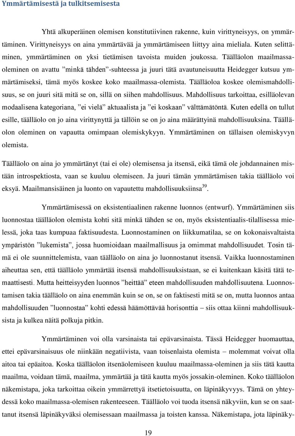 Täälläolon maailmassaoleminen on avattu minkä tähden -suhteessa ja juuri tätä avautuneisuutta Heidegger kutsuu ymmärtämiseksi, tämä myös koskee koko maailmassa-olemista.