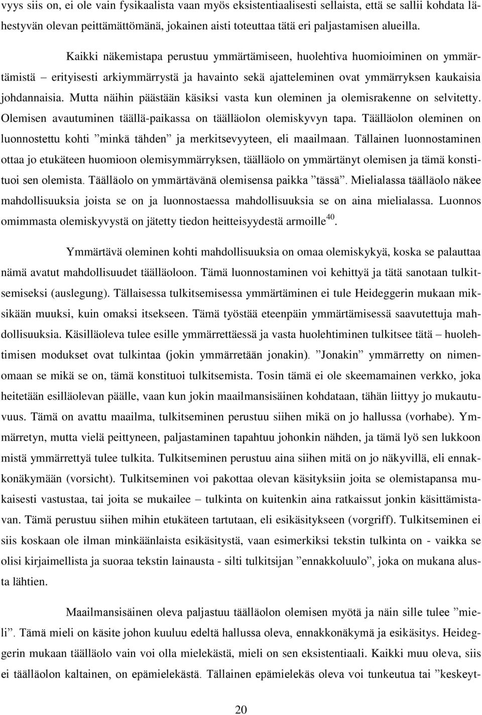 Mutta näihin päästään käsiksi vasta kun oleminen ja olemisrakenne on selvitetty. Olemisen avautuminen täällä-paikassa on täälläolon olemiskyvyn tapa.