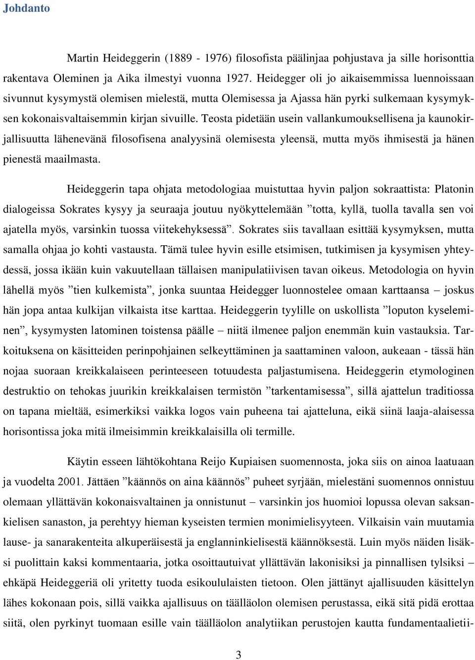 Teosta pidetään usein vallankumouksellisena ja kaunokirjallisuutta lähenevänä filosofisena analyysinä olemisesta yleensä, mutta myös ihmisestä ja hänen pienestä maailmasta.