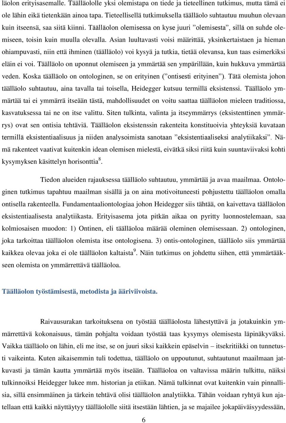 Asian luultavasti voisi määrittää, yksinkertaistaen ja hieman ohiampuvasti, niin että ihminen (täälläolo) voi kysyä ja tutkia, tietää olevansa, kun taas esimerkiksi eläin ei voi.