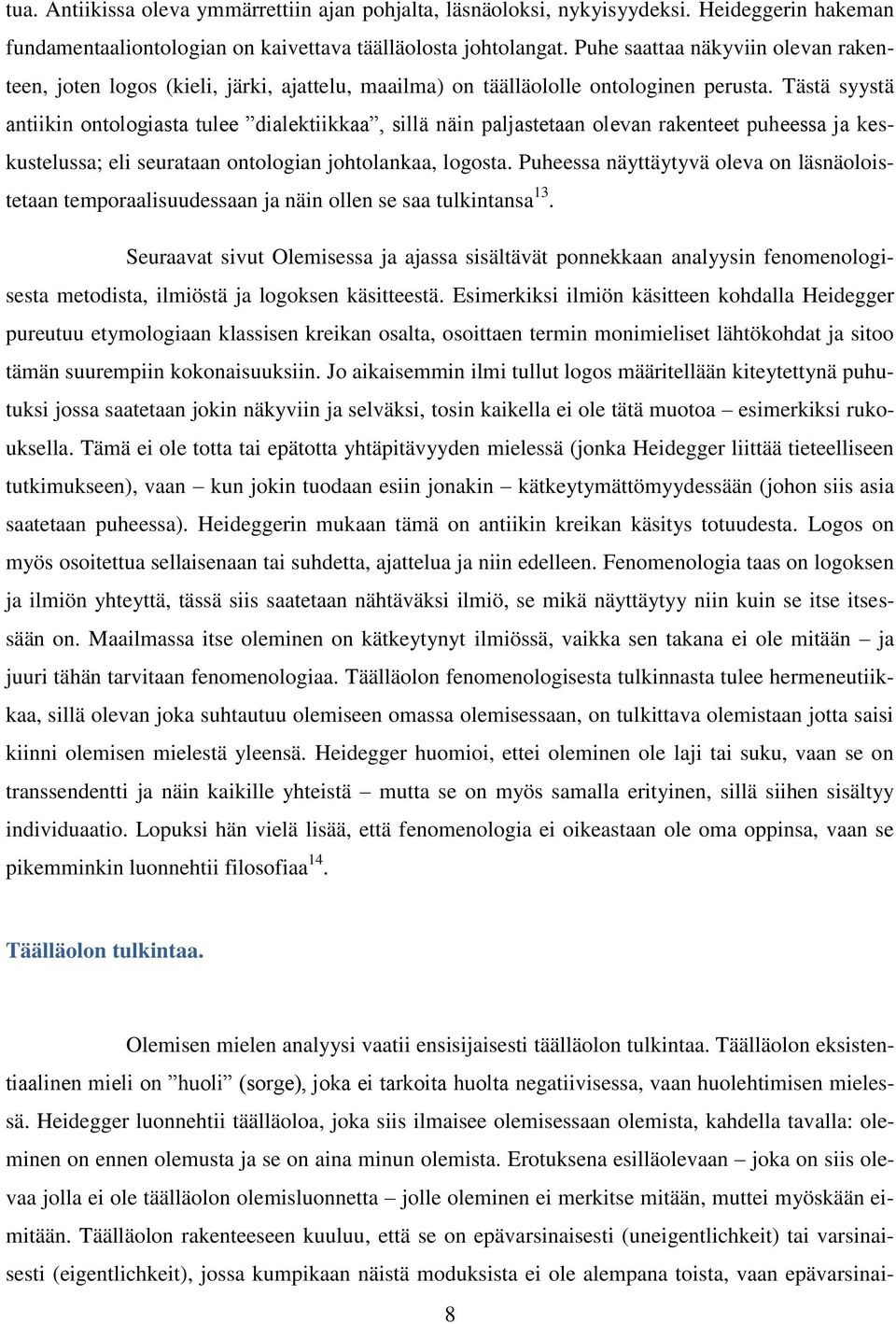 Tästä syystä antiikin ontologiasta tulee dialektiikkaa, sillä näin paljastetaan olevan rakenteet puheessa ja keskustelussa; eli seurataan ontologian johtolankaa, logosta.