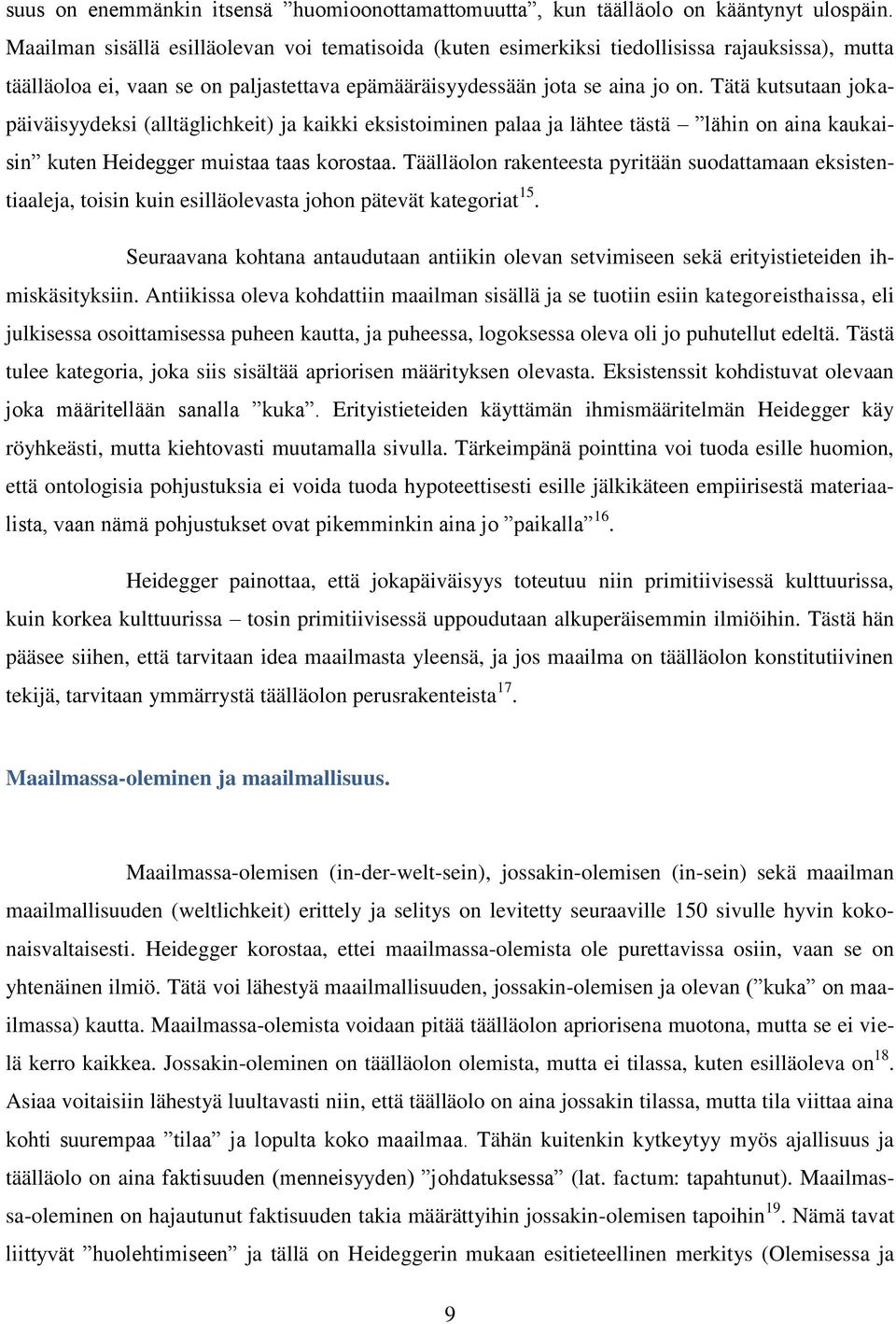 Tätä kutsutaan jokapäiväisyydeksi (alltäglichkeit) ja kaikki eksistoiminen palaa ja lähtee tästä lähin on aina kaukaisin kuten Heidegger muistaa taas korostaa.