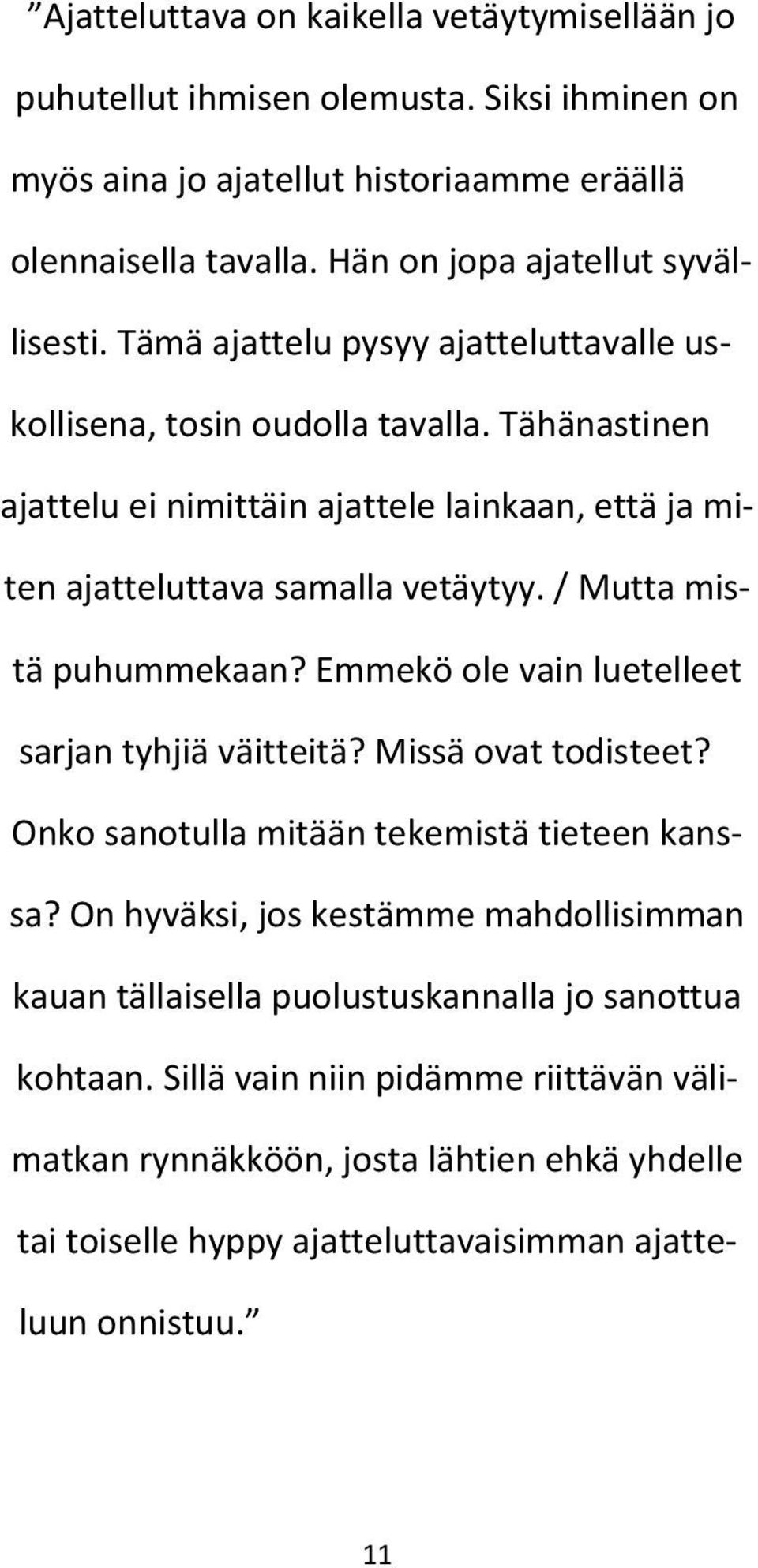 Tähänastinen ajattelu ei nimittäin ajattele lainkaan, että ja miten ajatteluttava samalla vetäytyy. / Mutta mistä puhummekaan? Emmekö ole vain luetelleet sarjan tyhjiä väitteitä?