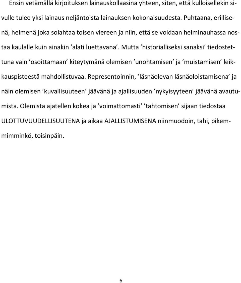 Mutta historialliseksi sanaksi tiedostettuna vain osoittamaan kiteytymänä olemisen unohtamisen ja muistamisen leikkauspisteestä mahdollistuvaa.