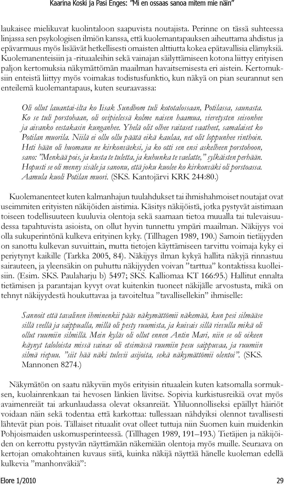 elämyksiä. Kuolemanenteisiin ja -rituaaleihin sekä vainajan säilyttämiseen kotona liittyy erityisen paljon kertomuksia näkymättömän maailman havaitsemisesta eri aistein.