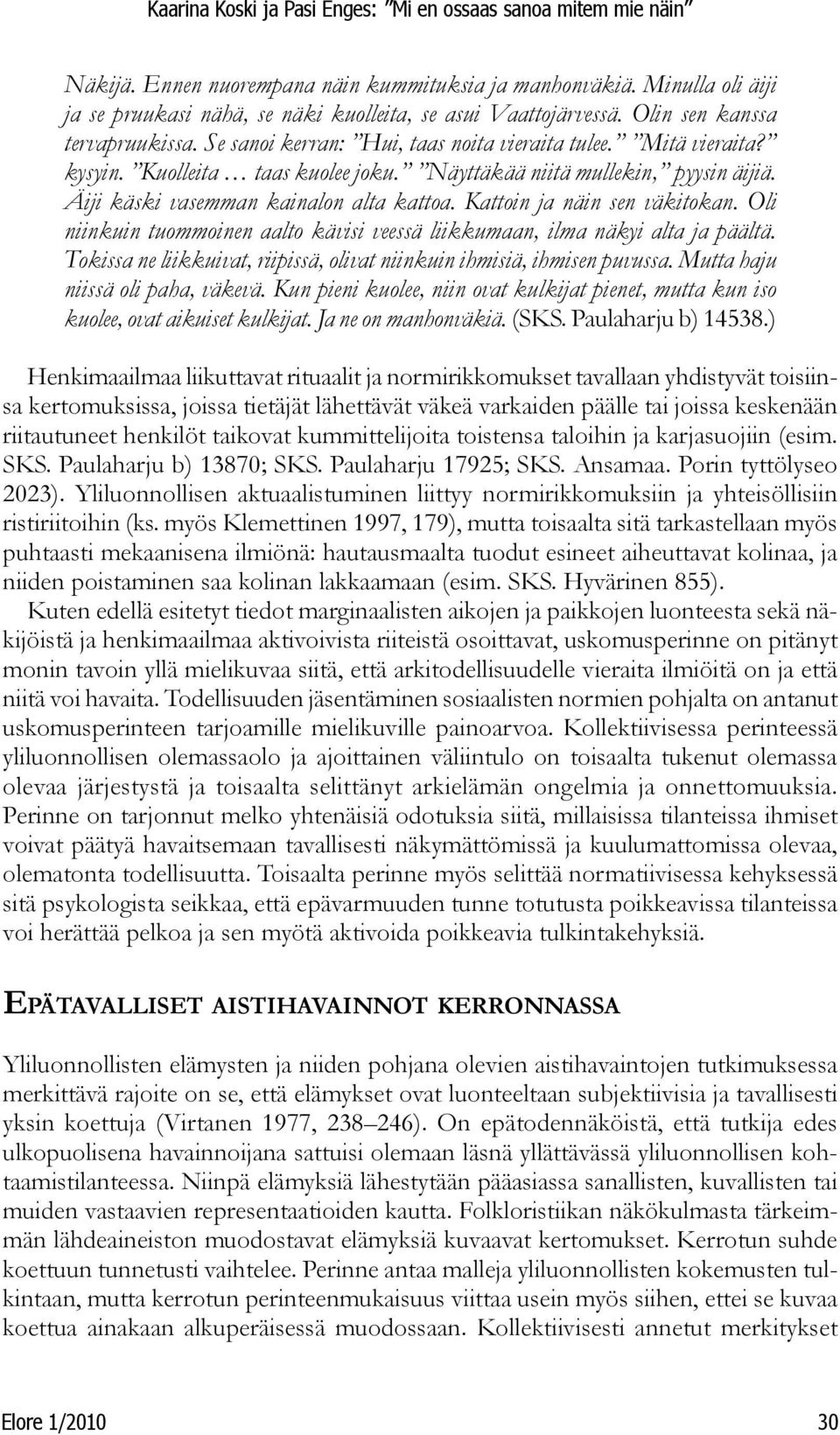 Kattoin ja näin sen väkitokan. Oli niinkuin tuommoinen aalto kävisi veessä liikkumaan, ilma näkyi alta ja päältä. Tokissa ne liikkuivat, riipissä, olivat niinkuin ihmisiä, ihmisen puvussa.