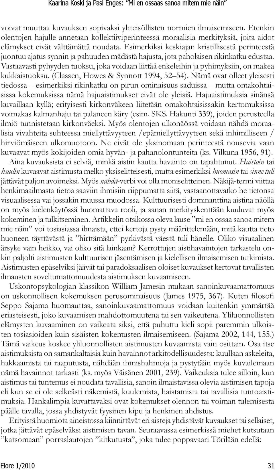 Esimerkiksi keskiajan kristillisestä perinteestä juontuu ajatus synnin ja pahuuden mädästä hajusta, jota paholaisen rikinkatku edustaa.