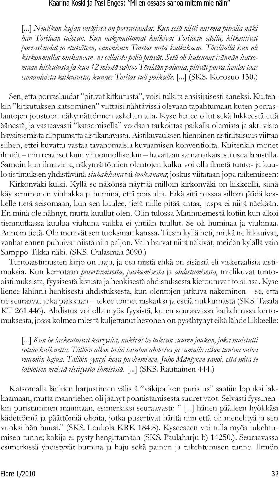 Setä oli kutsunut isännän katsomaan kitkutusta ja kun 12 miestä vahtoo Törilään paluuta, pitivät porraslaudat taas samanlaista kitkutusta, kunnes Töriläs tuli paikalle. [...] (SKS. Korosuo 130.