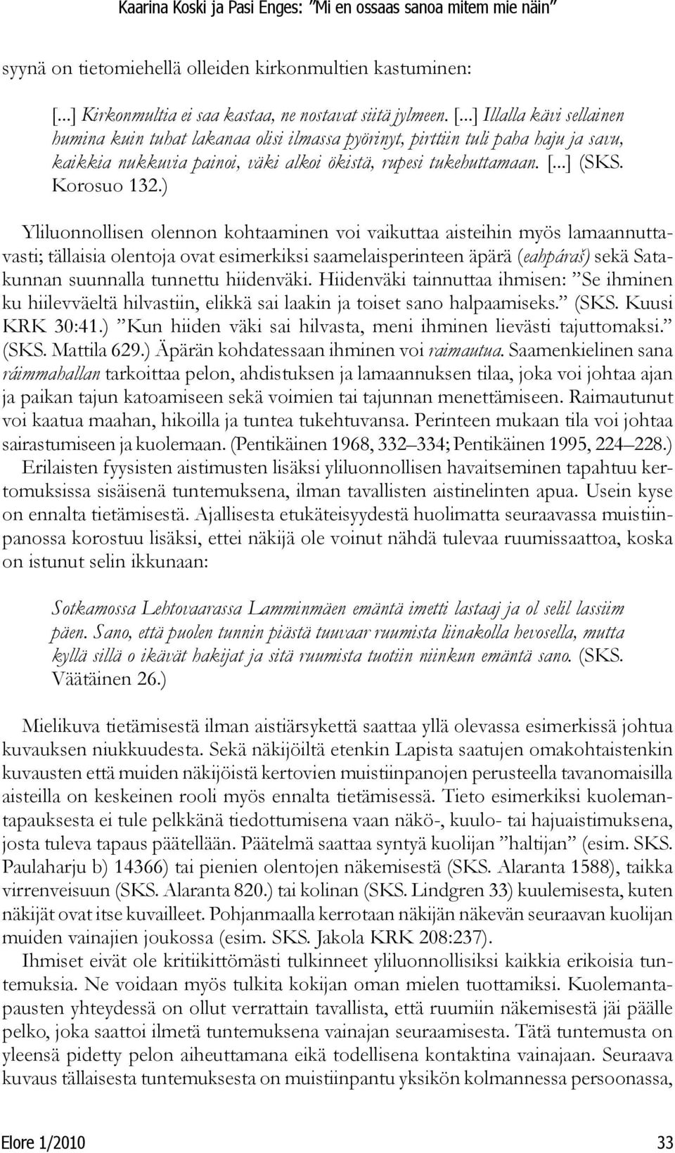 ..] Illalla kävi sellainen humina kuin tuhat lakanaa olisi ilmassa pyörinyt, pirttiin tuli paha haju ja savu, kaikkia nukkuvia painoi, väki alkoi ökistä, rupesi tukehuttamaan. [...] (SKS. Korosuo 132.