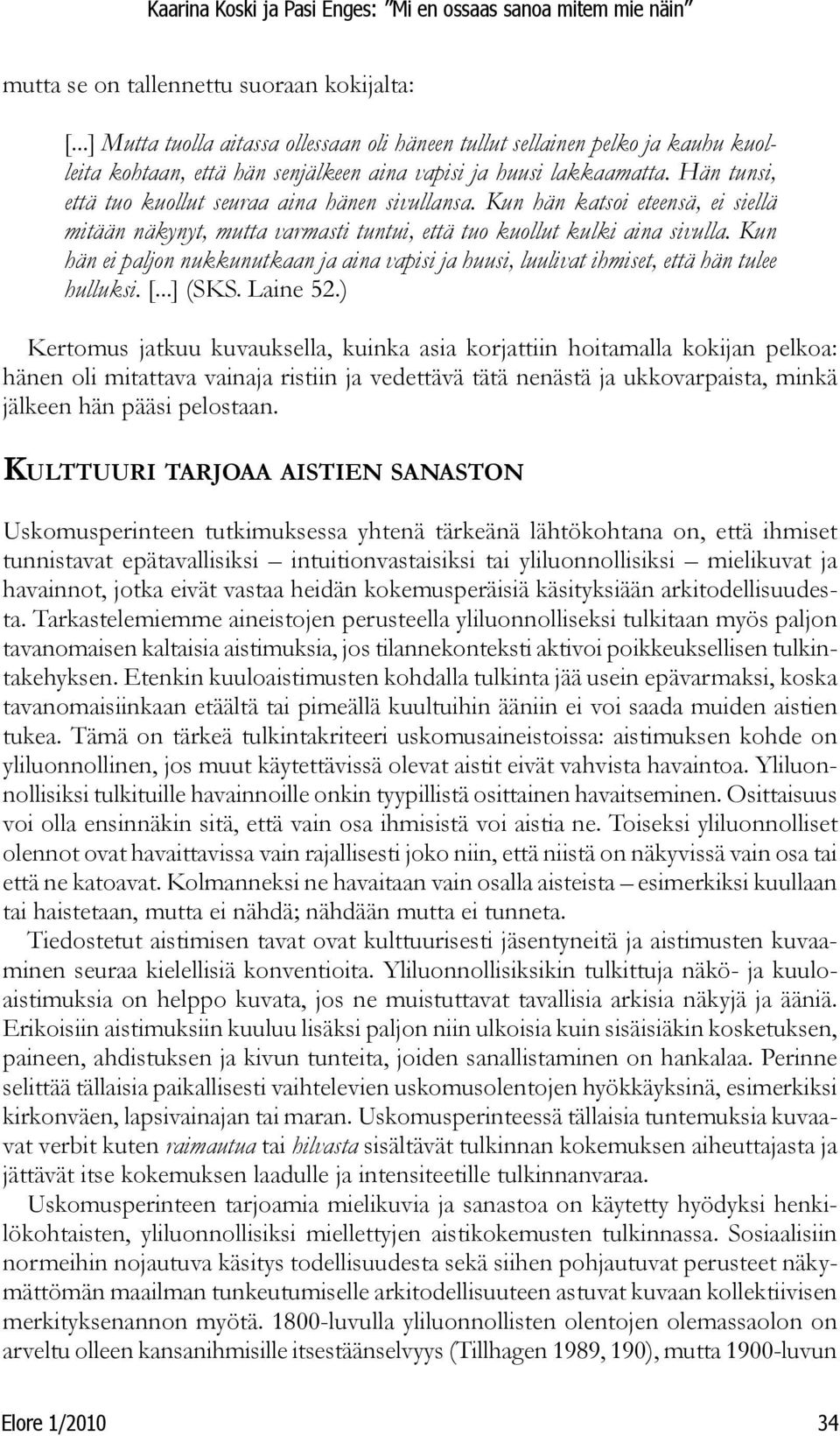 Kun hän ei paljon nukkunutkaan ja aina vapisi ja huusi, luulivat ihmiset, että hän tulee hulluksi. [...] (SKS. Laine 52.