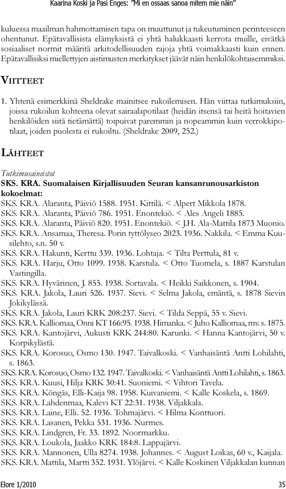 Epätavallisiksi miellettyjen aistimusten merkitykset jäävät näin henkilökohtaisemmiksi. Viitteet 1. Yhtenä esimerkkinä Sheldrake mainitsee rukoilemisen.