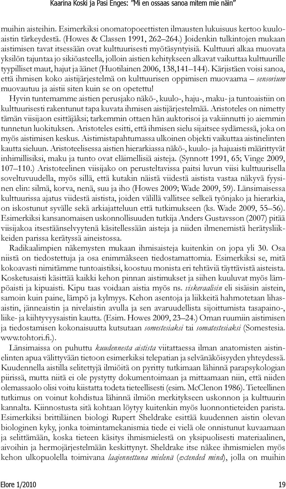 Kulttuuri alkaa muovata yksilön tajuntaa jo sikiöasteella, jolloin aistien kehitykseen alkavat vaikuttaa kulttuurille tyypilliset maut, hajut ja äänet (Huotilainen 2006, 138,141 144).